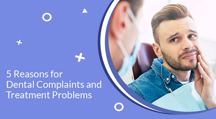 5 Reasons for Dental Complaints and Treatment Problems