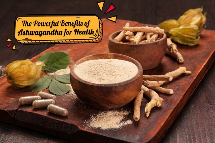 The Powerful Benefits of Ashwagandha for Health