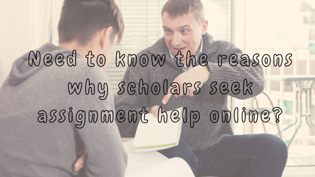 Need to know the reasons why scholars seek assignment help online