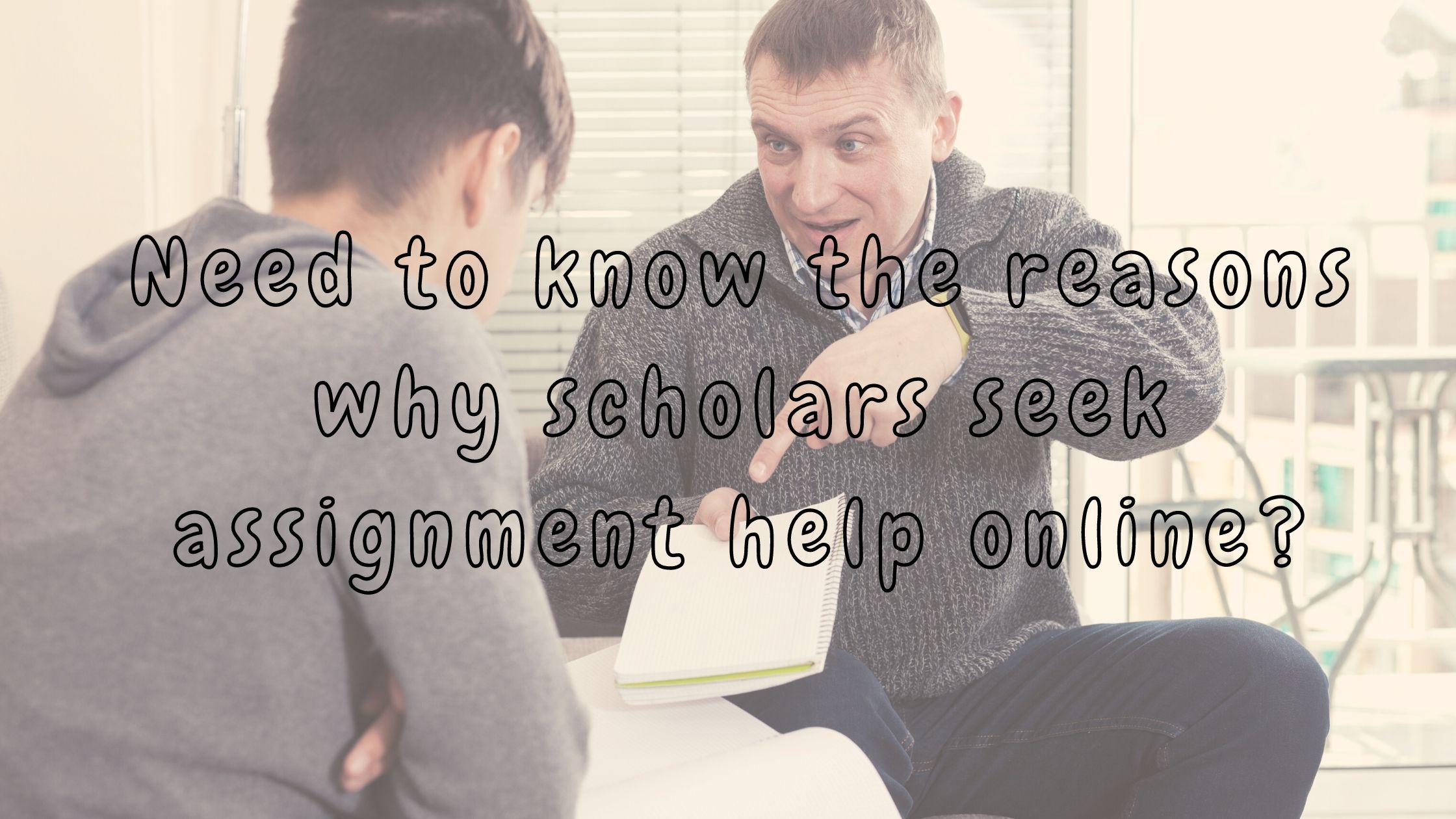 Need To Know The Reasons Why Scholars Seek Assignment Help Online?