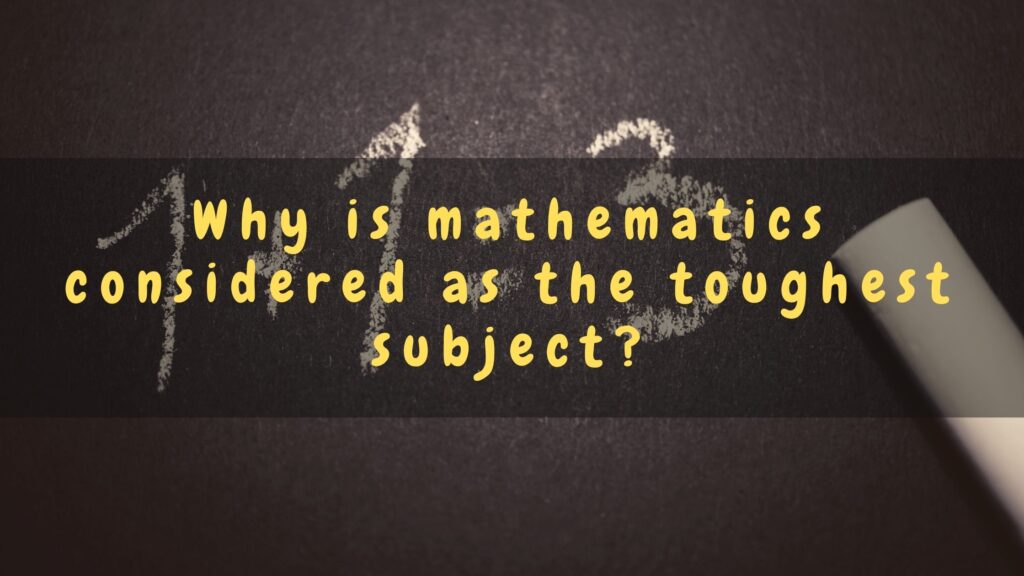 Why is mathematics considered as the toughest subject