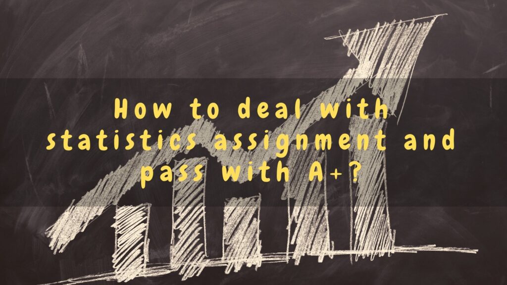 How to deal with statistics assignment and pass with A+